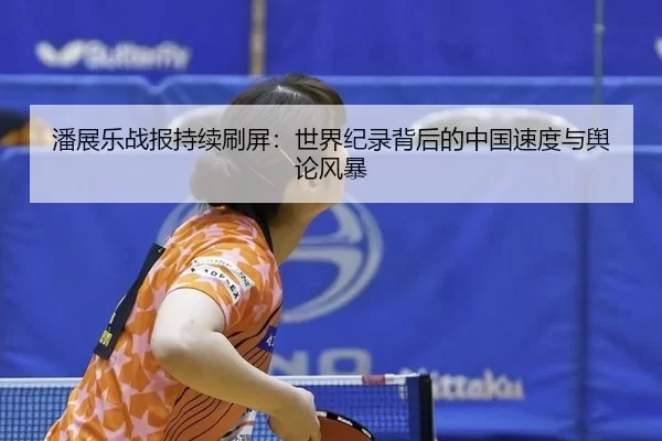 潘展乐战报持续刷屏：世界纪录背后的中国速度与舆论风暴